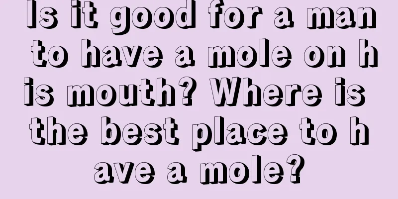 Is it good for a man to have a mole on his mouth? Where is the best place to have a mole?