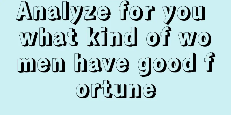 Analyze for you what kind of women have good fortune