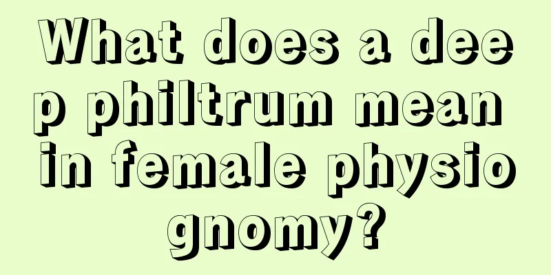 What does a deep philtrum mean in female physiognomy?