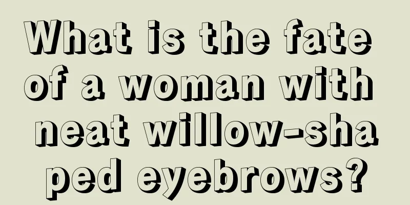 What is the fate of a woman with neat willow-shaped eyebrows?