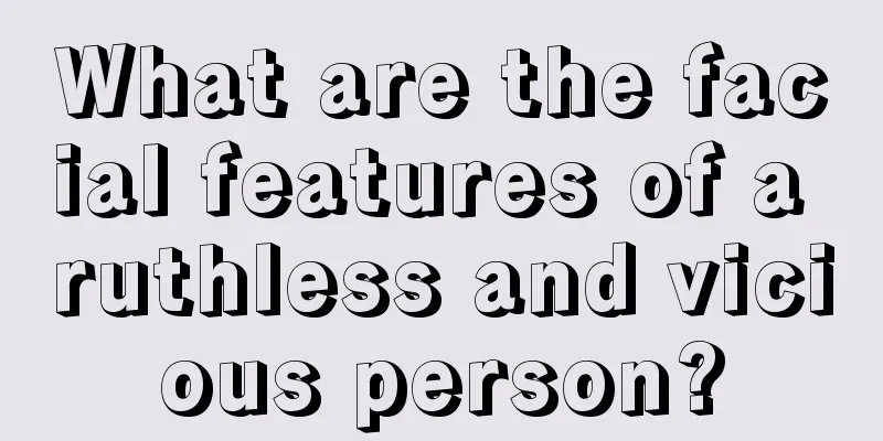 What are the facial features of a ruthless and vicious person?