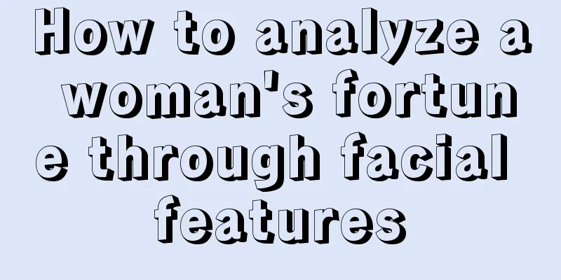 How to analyze a woman's fortune through facial features