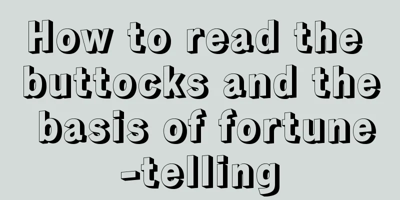 How to read the buttocks and the basis of fortune-telling