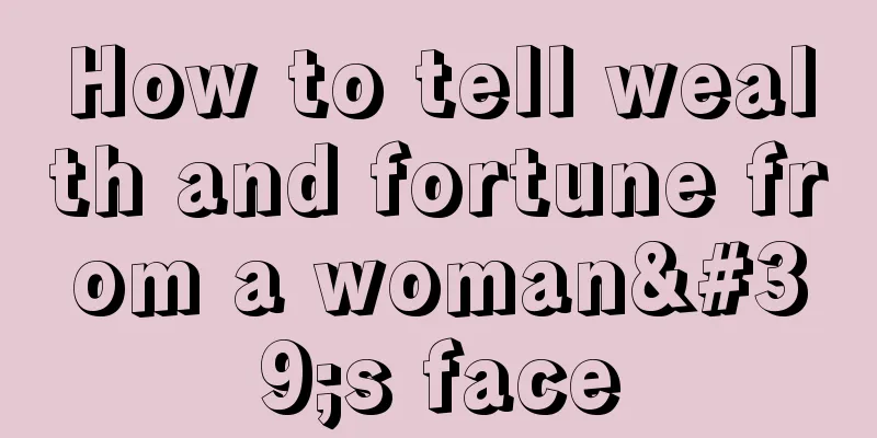 How to tell wealth and fortune from a woman's face