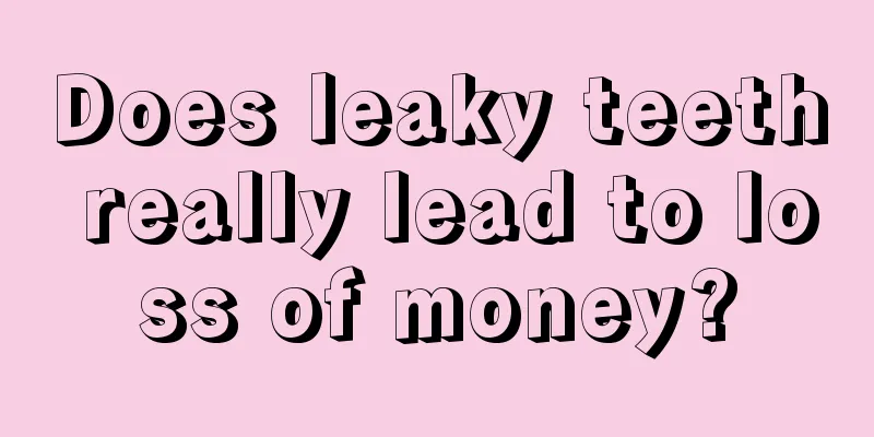 Does leaky teeth really lead to loss of money?