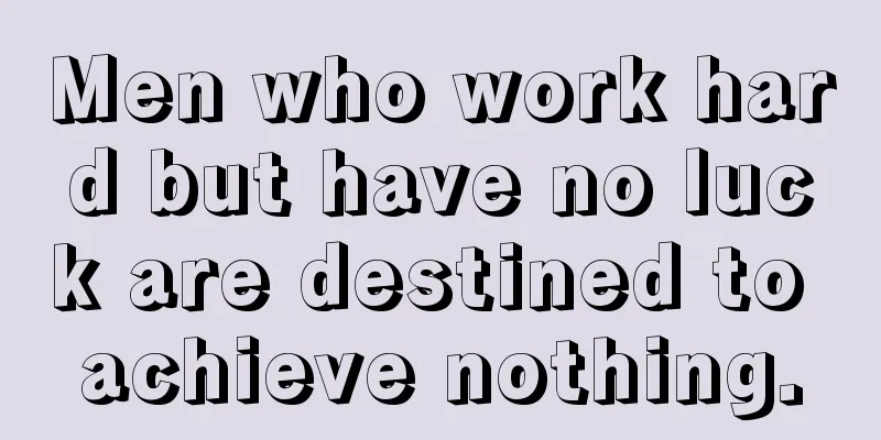Men who work hard but have no luck are destined to achieve nothing.