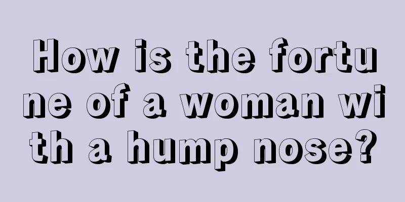 How is the fortune of a woman with a hump nose?
