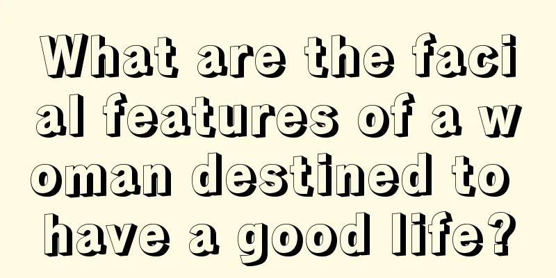 What are the facial features of a woman destined to have a good life?