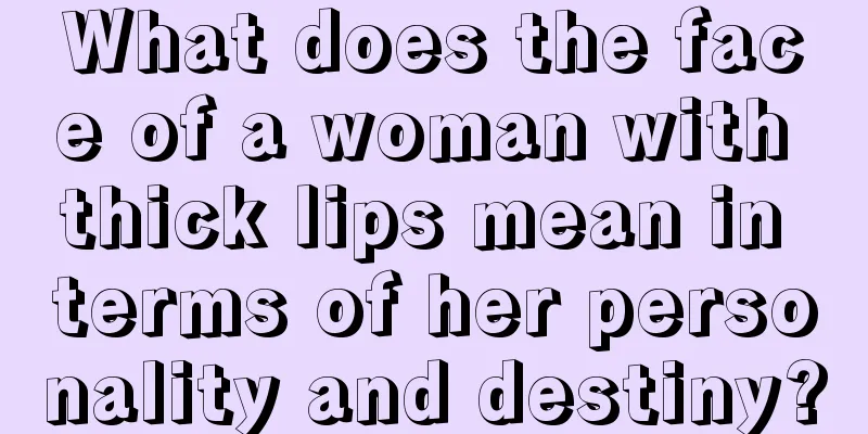 What does the face of a woman with thick lips mean in terms of her personality and destiny?