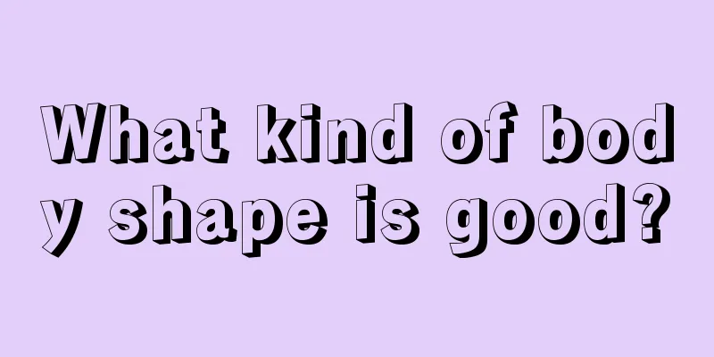What kind of body shape is good?
