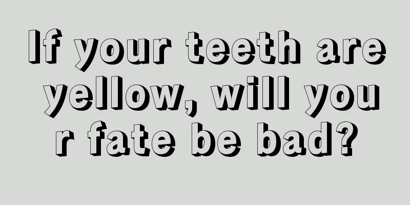 If your teeth are yellow, will your fate be bad?