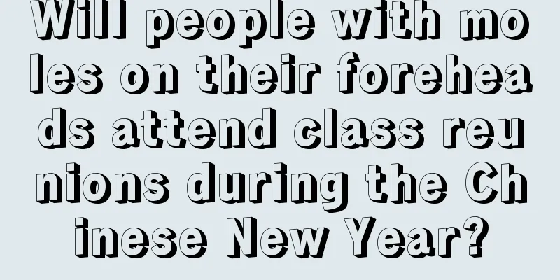 Will people with moles on their foreheads attend class reunions during the Chinese New Year?