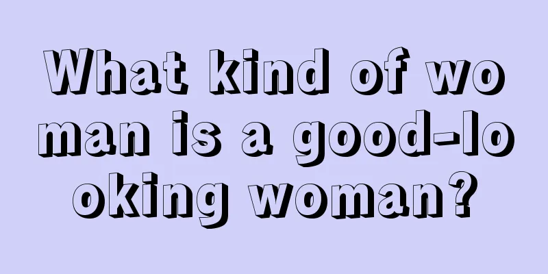 What kind of woman is a good-looking woman?