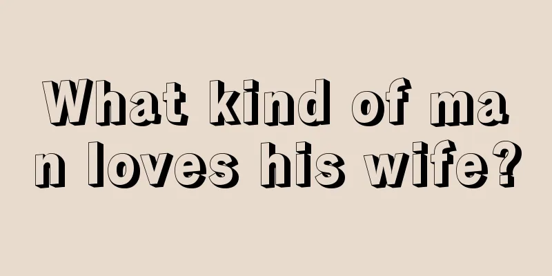 What kind of man loves his wife?
