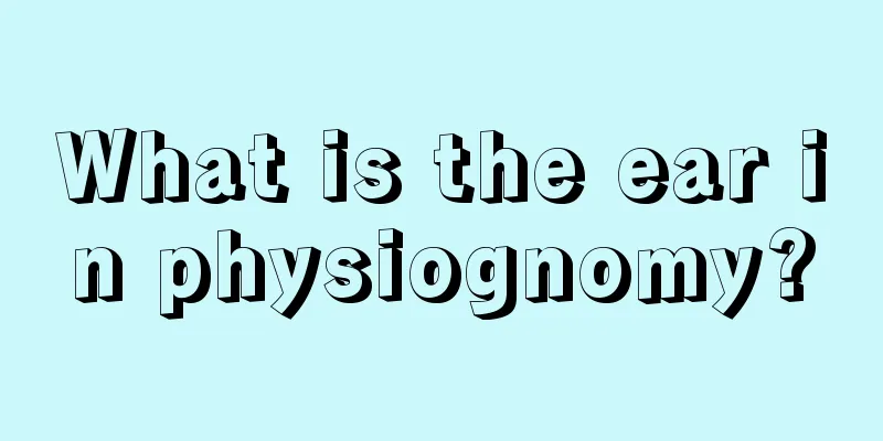 What is the ear in physiognomy?