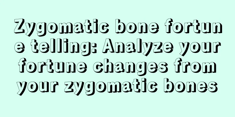 Zygomatic bone fortune telling: Analyze your fortune changes from your zygomatic bones