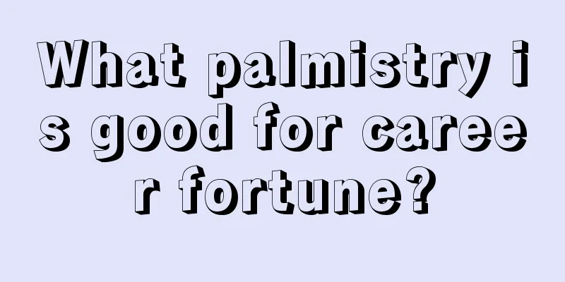 What palmistry is good for career fortune?