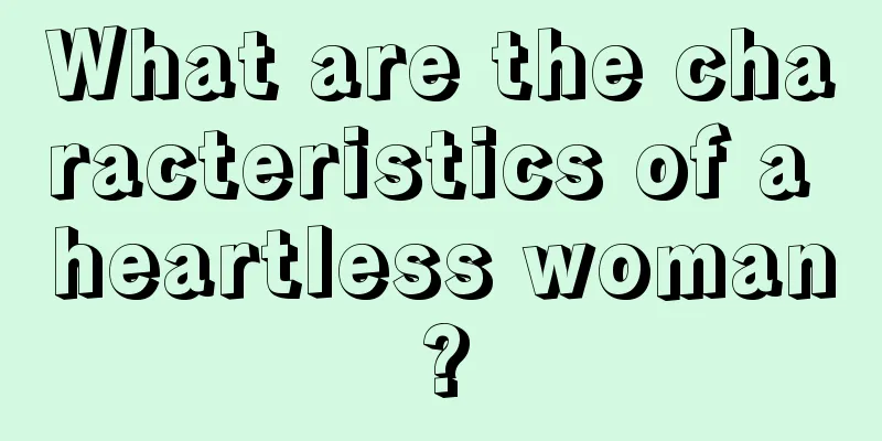 What are the characteristics of a heartless woman?