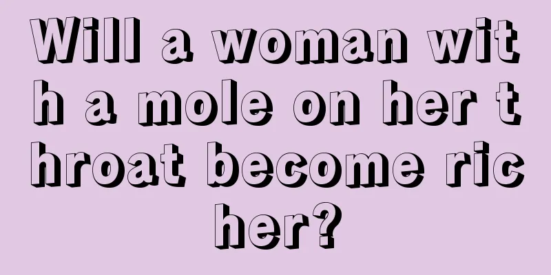 Will a woman with a mole on her throat become richer?