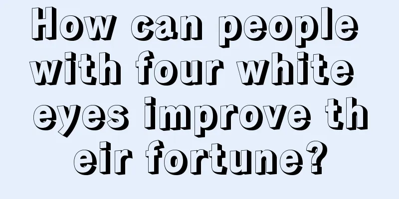 How can people with four white eyes improve their fortune?