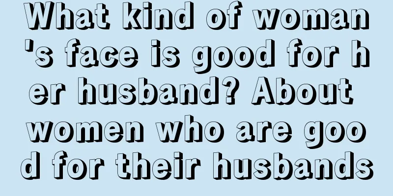 What kind of woman's face is good for her husband? About women who are good for their husbands