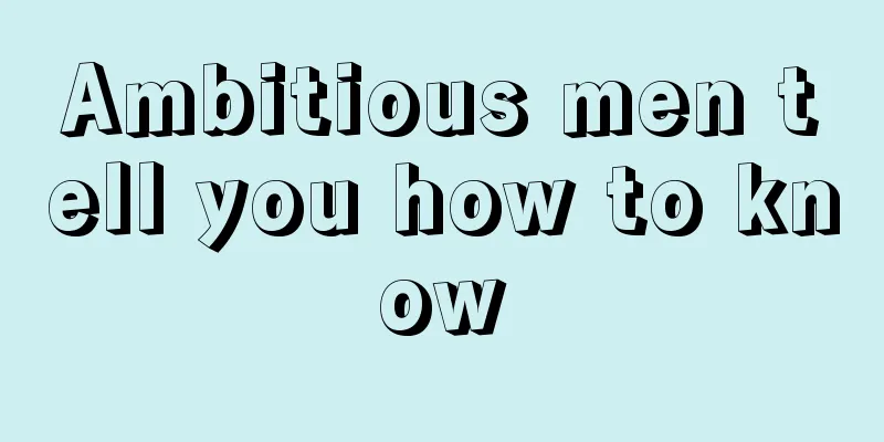 Ambitious men tell you how to know