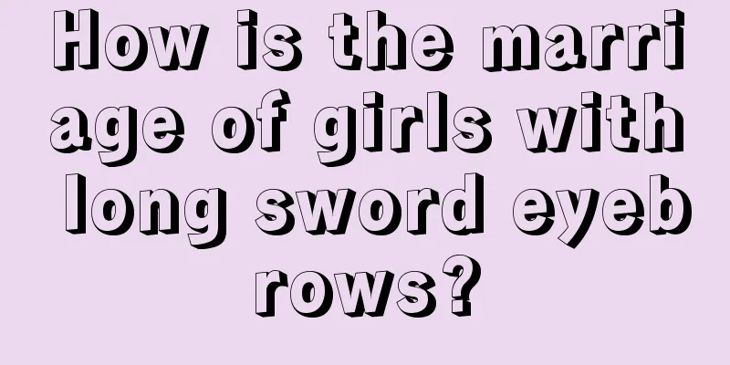 How is the marriage of girls with long sword eyebrows?