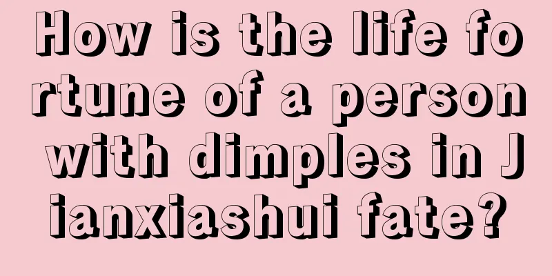 How is the life fortune of a person with dimples in Jianxiashui fate?