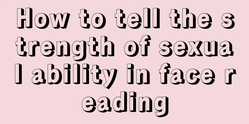 How to tell the strength of sexual ability in face reading
