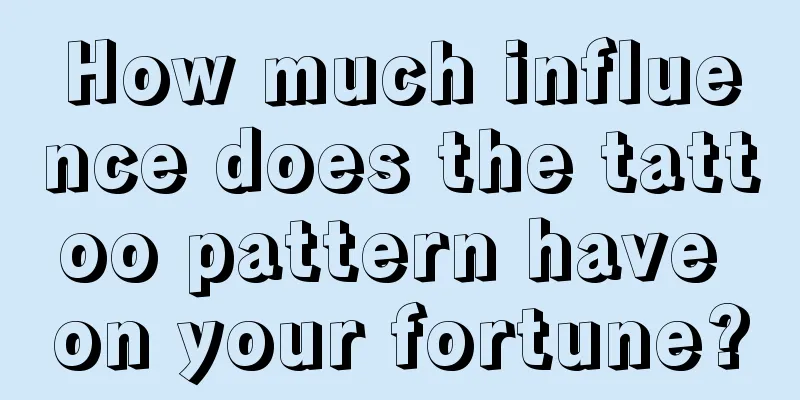 How much influence does the tattoo pattern have on your fortune?
