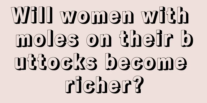 Will women with moles on their buttocks become richer?