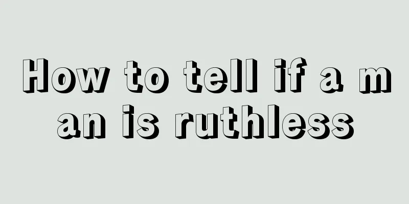 How to tell if a man is ruthless