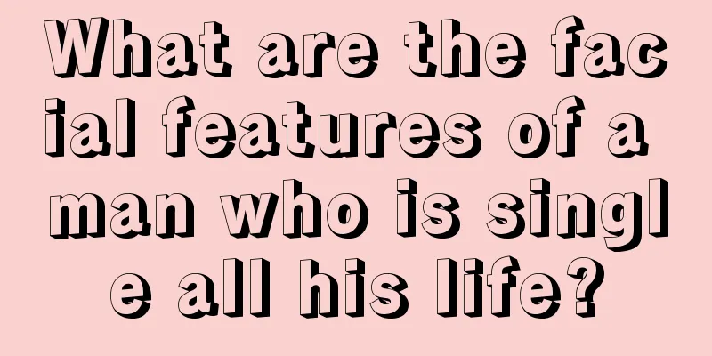 What are the facial features of a man who is single all his life?