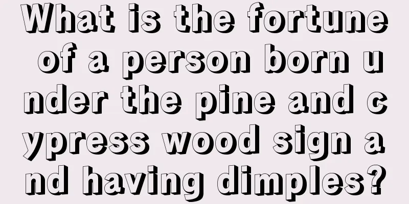What is the fortune of a person born under the pine and cypress wood sign and having dimples?