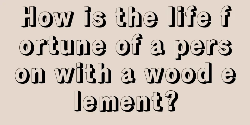 How is the life fortune of a person with a wood element?
