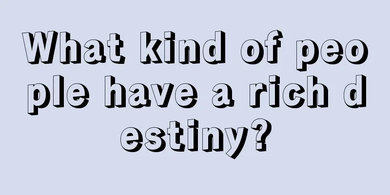 What kind of people have a rich destiny?