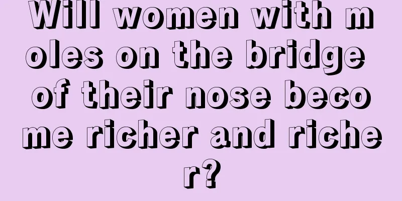 Will women with moles on the bridge of their nose become richer and richer?