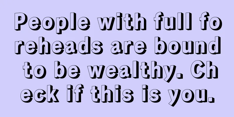 People with full foreheads are bound to be wealthy. Check if this is you.