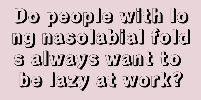 Do people with long nasolabial folds always want to be lazy at work?