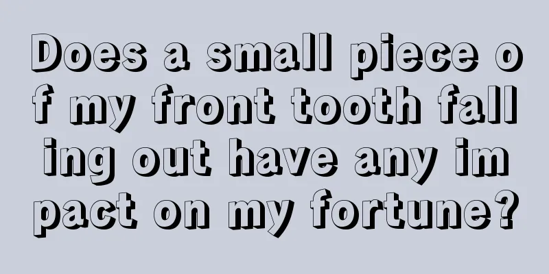 Does a small piece of my front tooth falling out have any impact on my fortune?