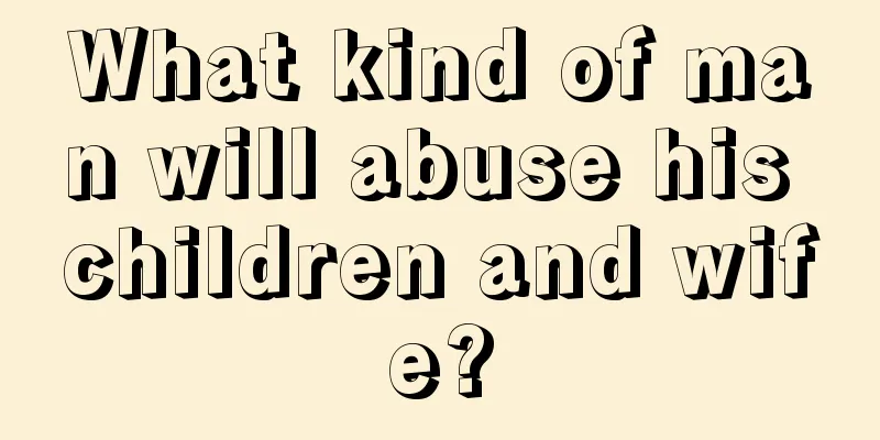 What kind of man will abuse his children and wife?