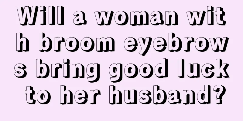 Will a woman with broom eyebrows bring good luck to her husband?