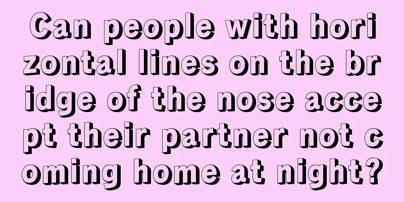 Can people with horizontal lines on the bridge of the nose accept their partner not coming home at night?