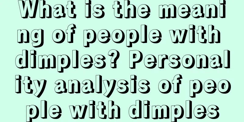 What is the meaning of people with dimples? Personality analysis of people with dimples