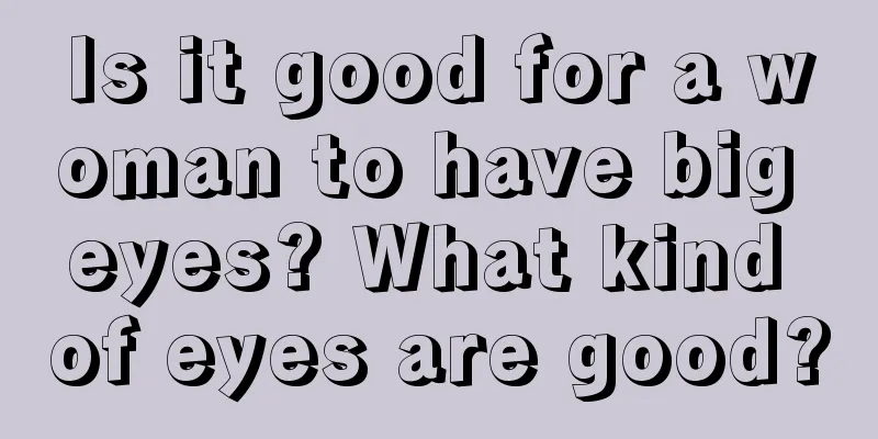 Is it good for a woman to have big eyes? What kind of eyes are good?