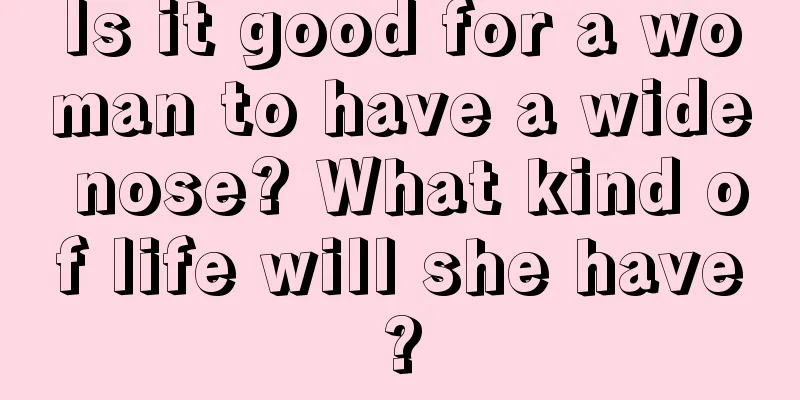 Is it good for a woman to have a wide nose? What kind of life will she have?