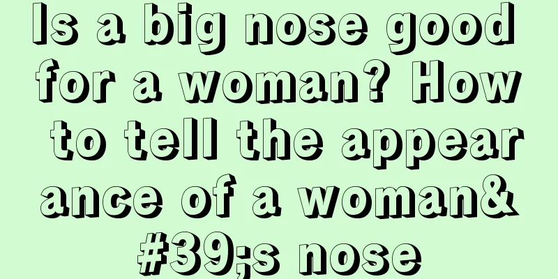 Is a big nose good for a woman? How to tell the appearance of a woman's nose