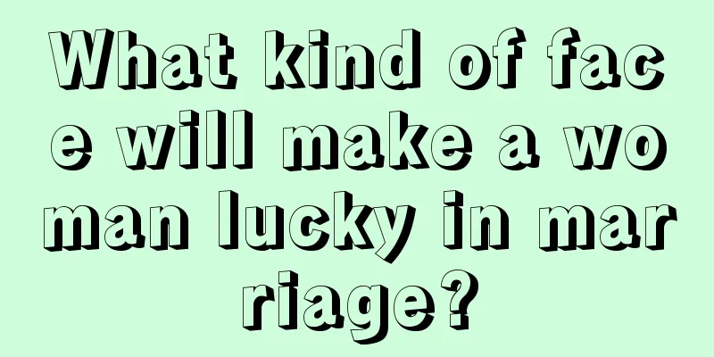 What kind of face will make a woman lucky in marriage?