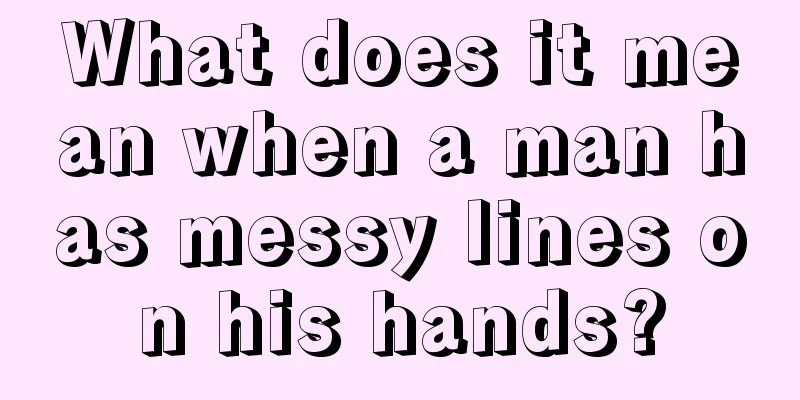 What does it mean when a man has messy lines on his hands?