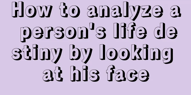 How to analyze a person's life destiny by looking at his face